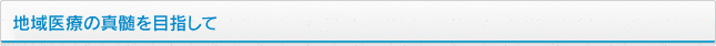 地域医療の真髄を目指して
